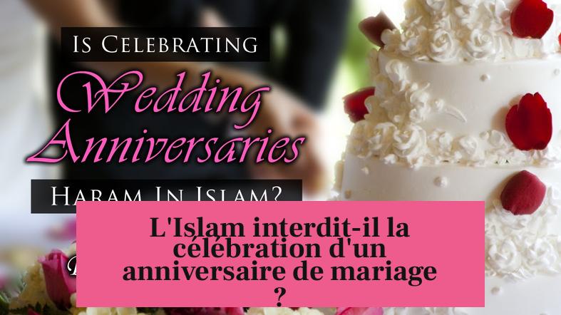 L'Islam interdit-il la célébration d'un anniversaire de mariage ?