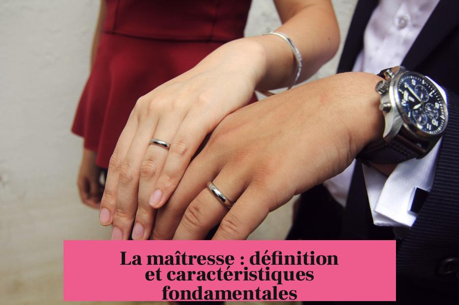 La maîtresse : définition et caractéristiques fondamentales