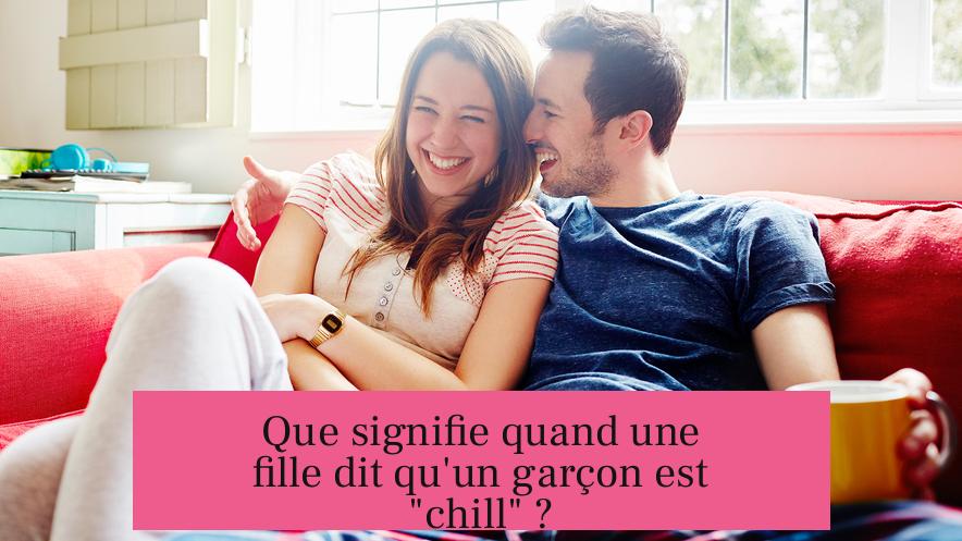 Que signifie quand une fille dit qu'un garçon est "chill" ?