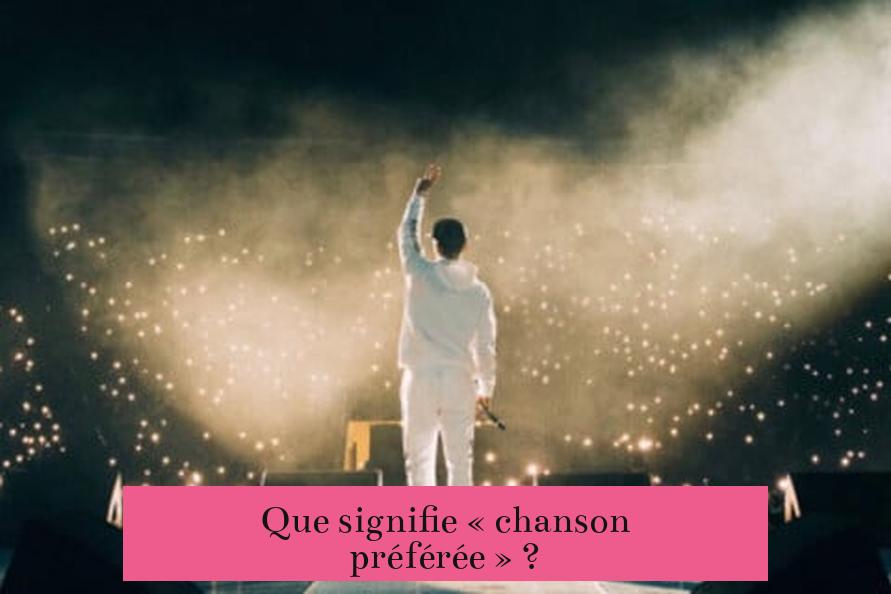 Que signifie « chanson préférée » ?