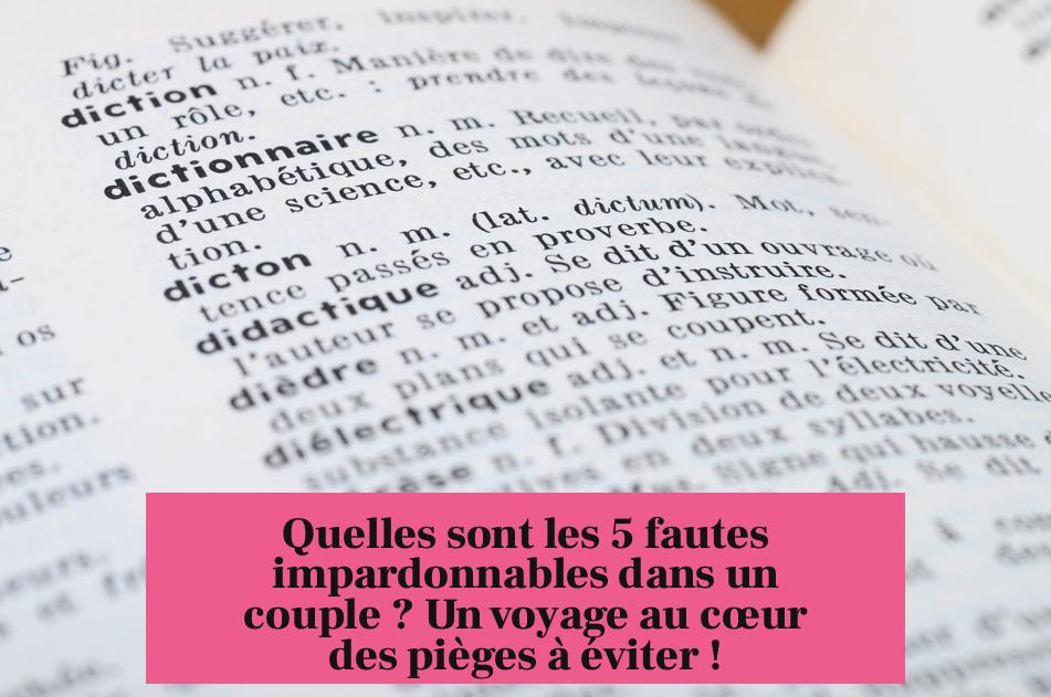 Quelles sont les 5 fautes impardonnables dans un couple ? Un voyage au cœur des pièges à éviter !