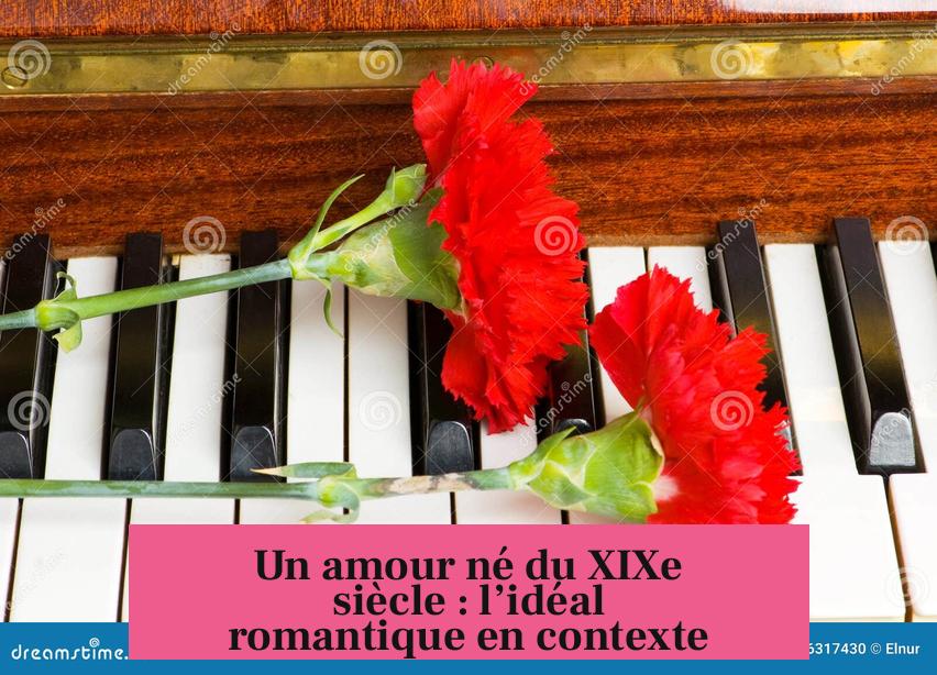 Un amour né du XIXe siècle : l’idéal romantique en contexte