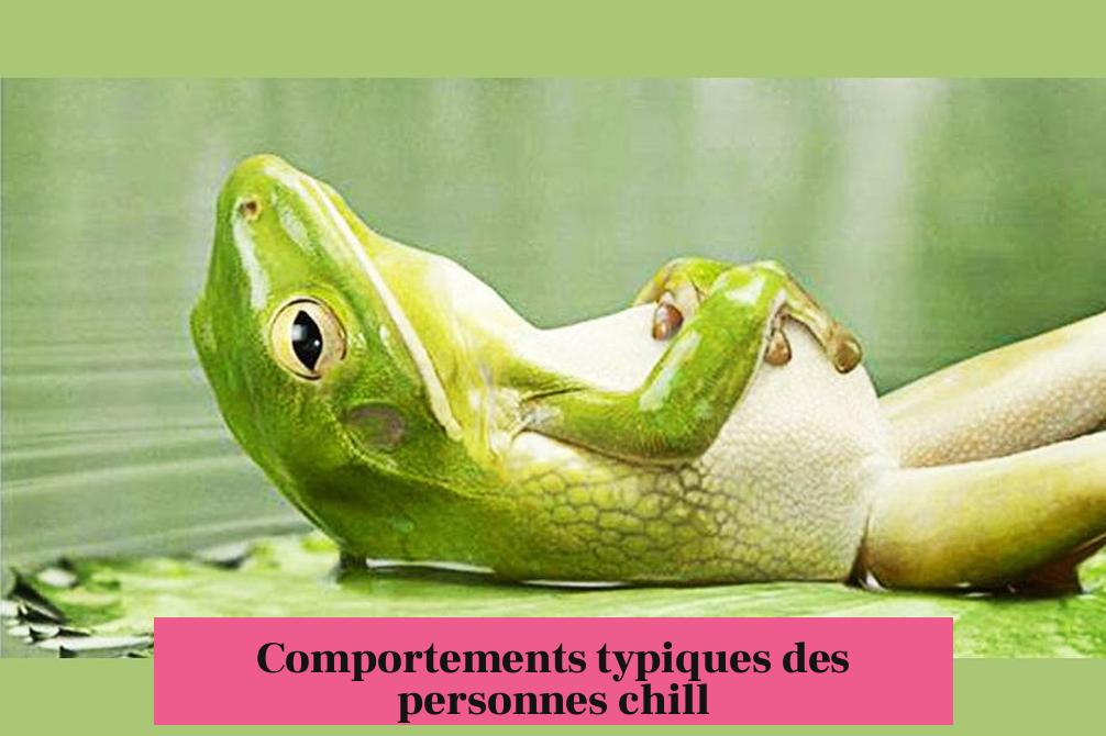 Comportements typiques des personnes chill