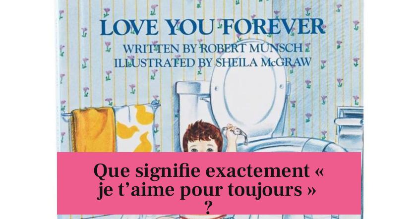 Que signifie exactement « je t’aime pour toujours » ?