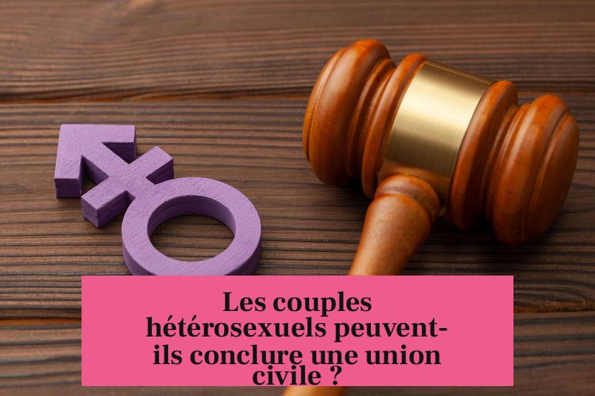 Les couples hétérosexuels peuvent-ils conclure une union civile ?