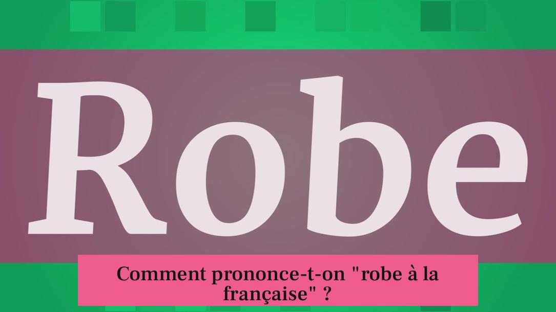 Comment prononce-t-on "robe à la française" ?