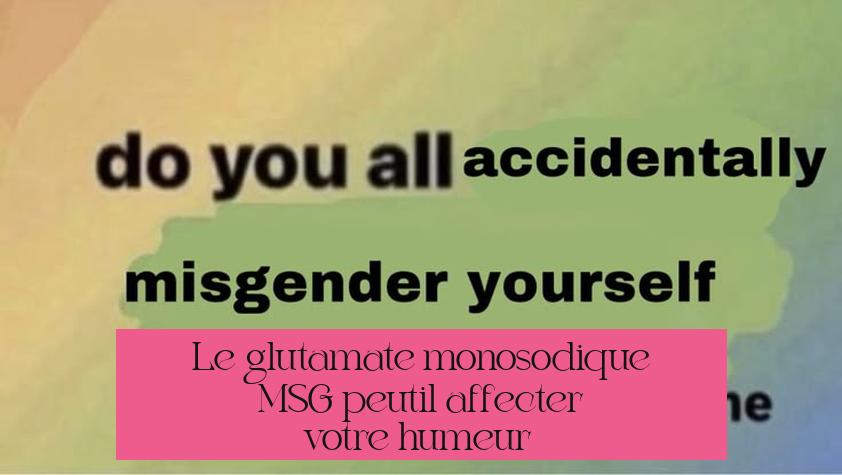 Le glutamate monosodique (MSG) peut-il affecter votre humeur ?