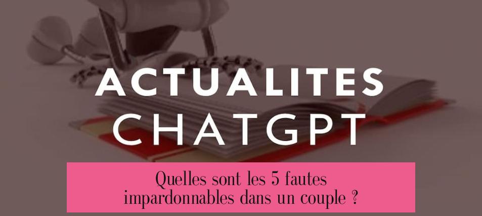 Quelles sont les 5 fautes impardonnables dans un couple ?