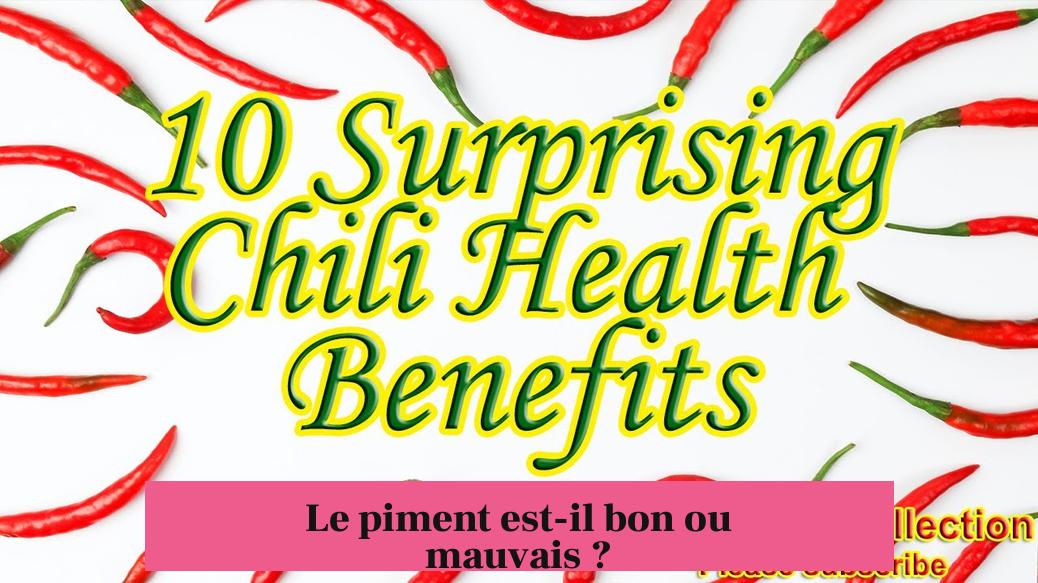 Le piment est-il bon ou mauvais ?