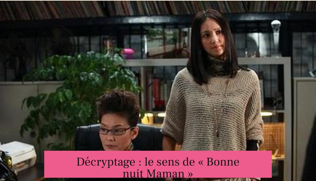 Décryptage : le sens de « Bonne nuit Maman »