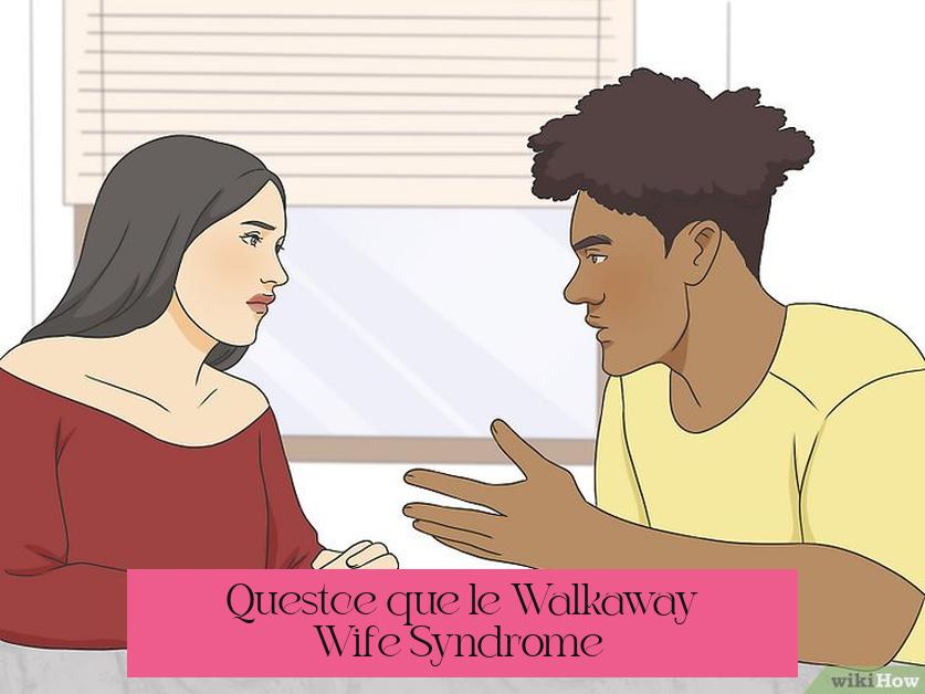 Qu'est-ce que le Walkaway Wife Syndrome ?