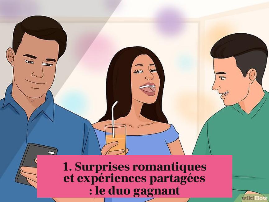 1. Surprises romantiques et expériences partagées : le duo gagnant