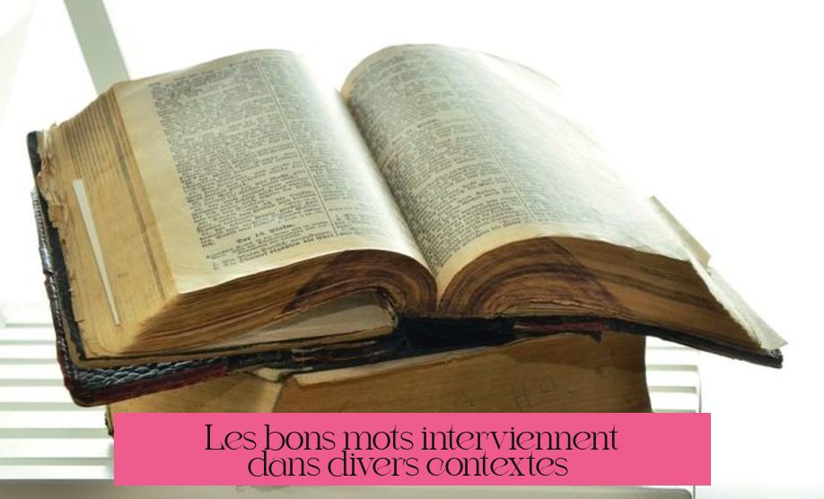 Les bons mots interviennent dans divers contextes :