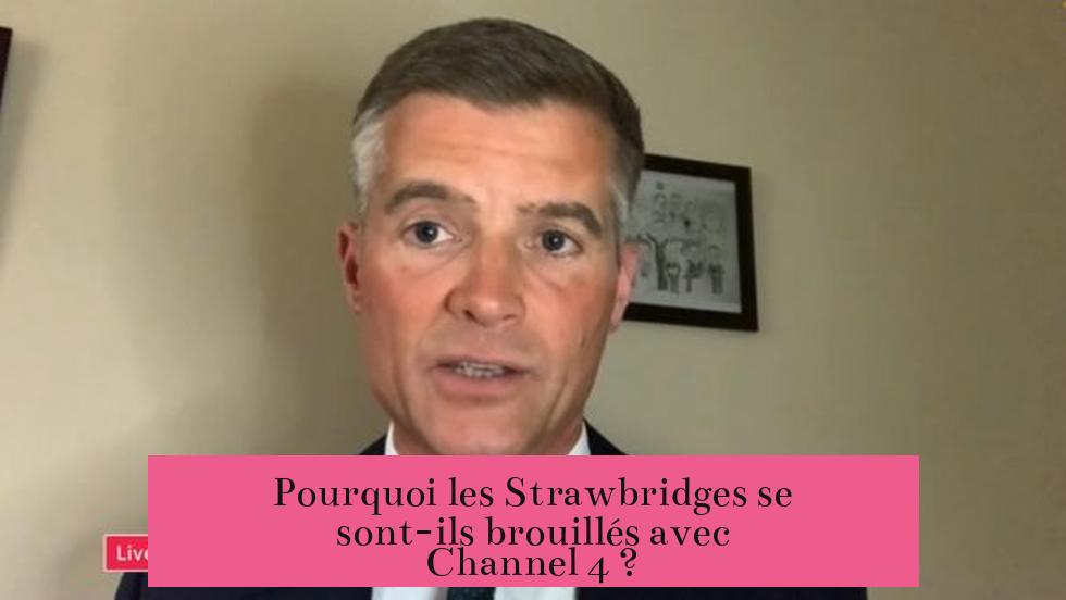 Pourquoi les Strawbridges se sont-ils brouillés avec Channel 4 ?