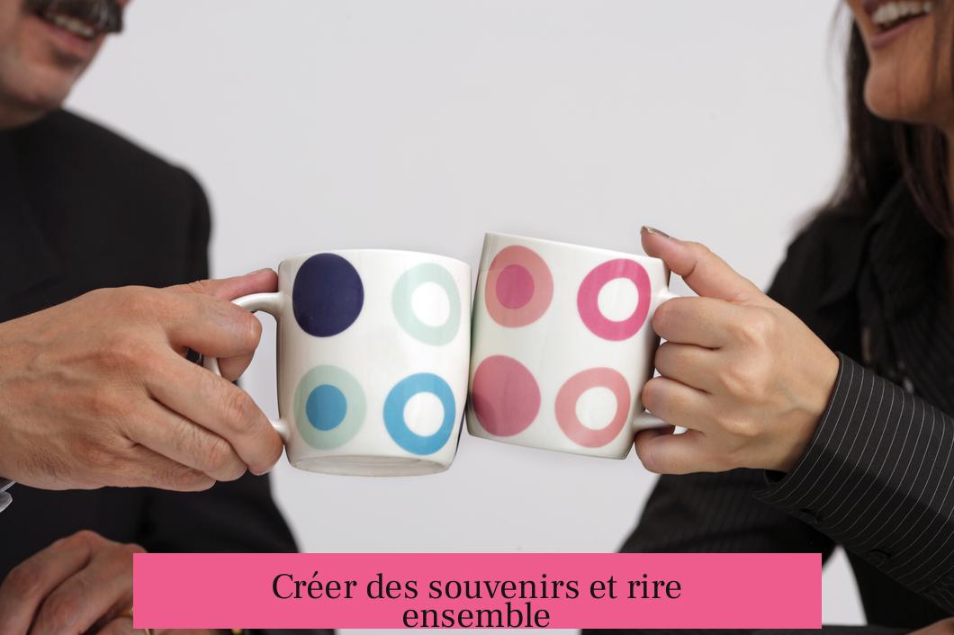Créer des souvenirs et rire ensemble