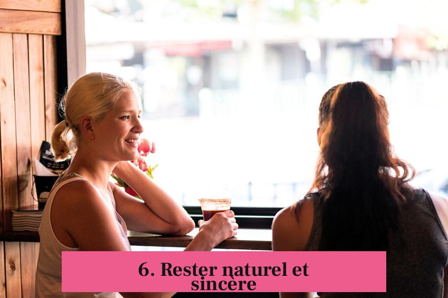 6. Rester naturel et sincère