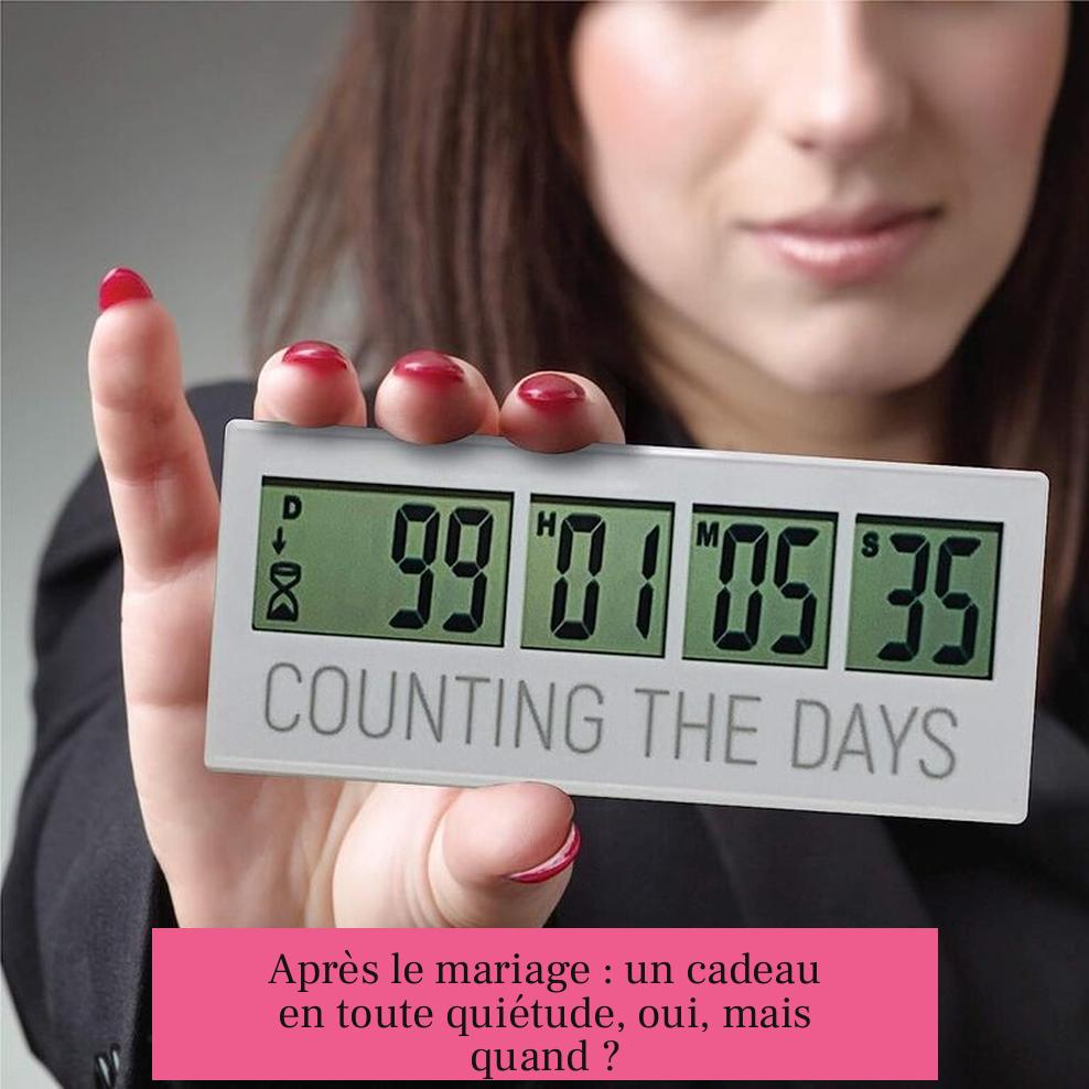Après le mariage : un cadeau en toute quiétude, oui, mais quand ?