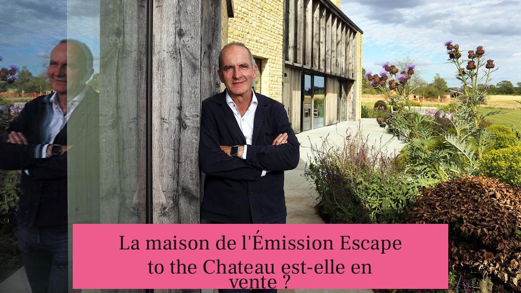 La maison de l'Émission Escape to the Chateau est-elle en vente ?