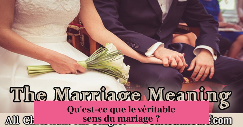 Qu'est-ce que le véritable sens du mariage ?