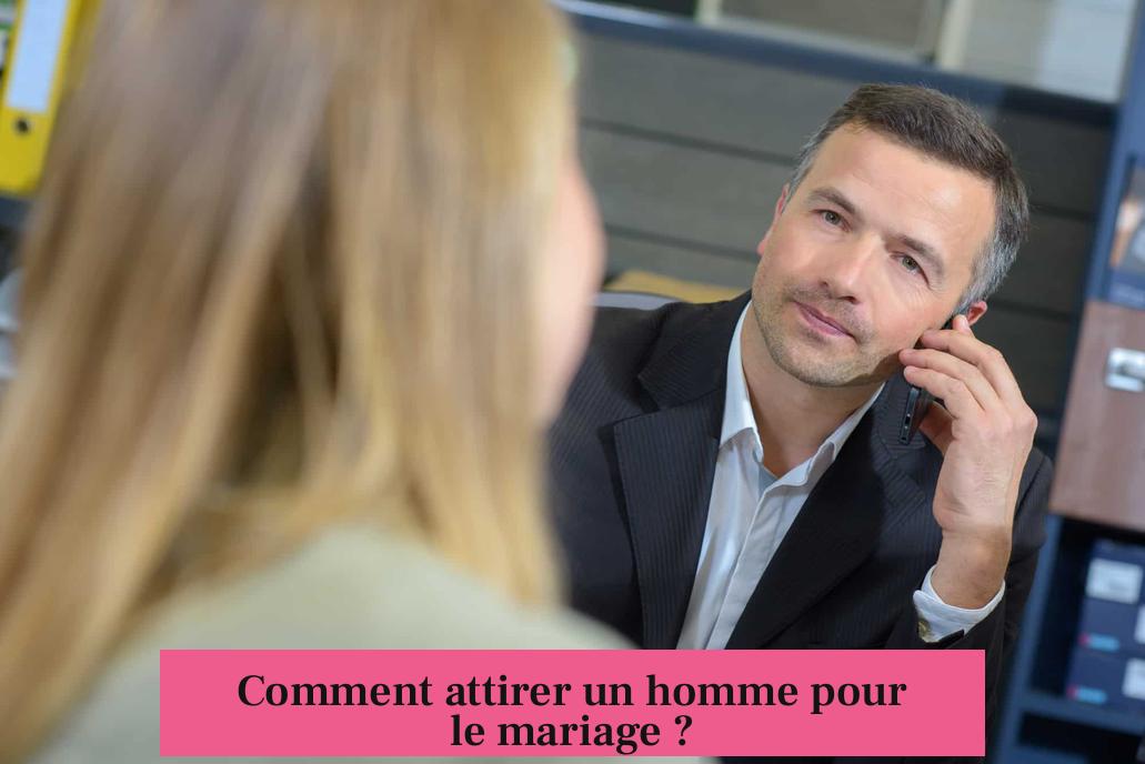 Comment attirer un homme pour le mariage ?
