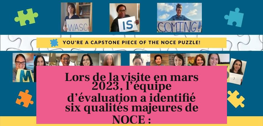 Lors de la visite en mars 2023, l’équipe d’évaluation a identifié six qualités majeures de NOCE :