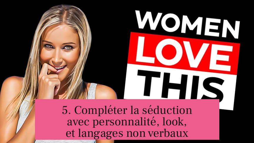 5. Compléter la séduction avec personnalité, look, et langages non verbaux