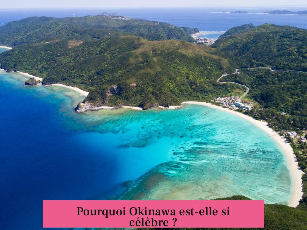 Pourquoi Okinawa est-elle si célèbre ?