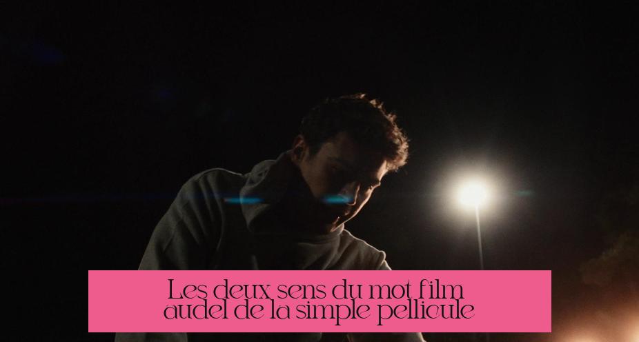 Les deux sens du mot "film" : au-delà de la simple pellicule