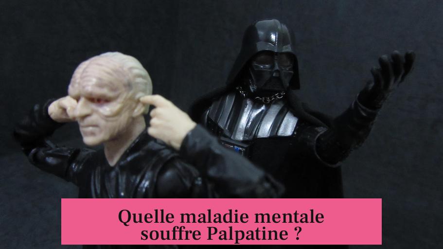 Quelle maladie mentale souffre Palpatine ?