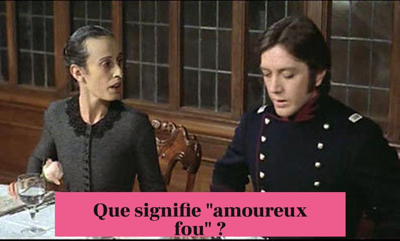 Que signifie "amoureux fou" ?