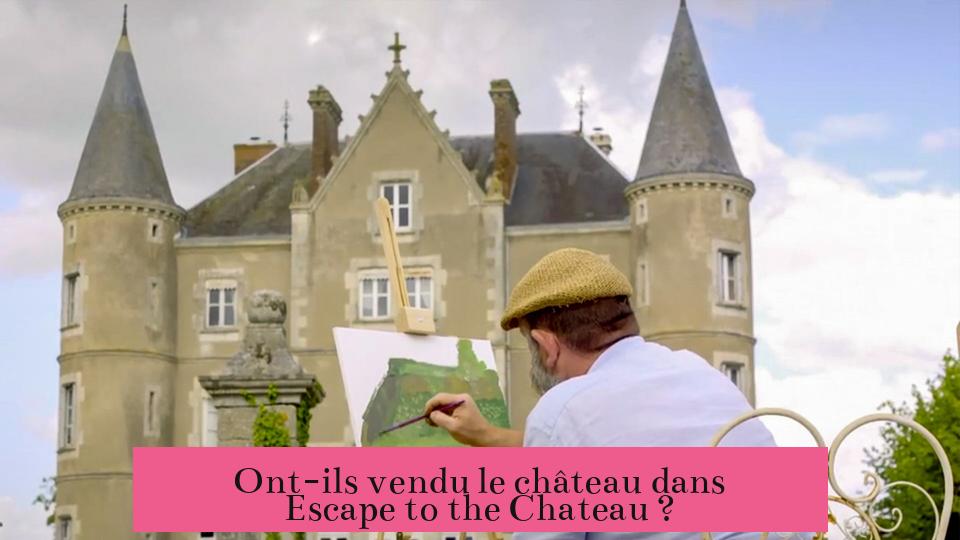 Ont-ils vendu le château dans Escape to the Chateau ?