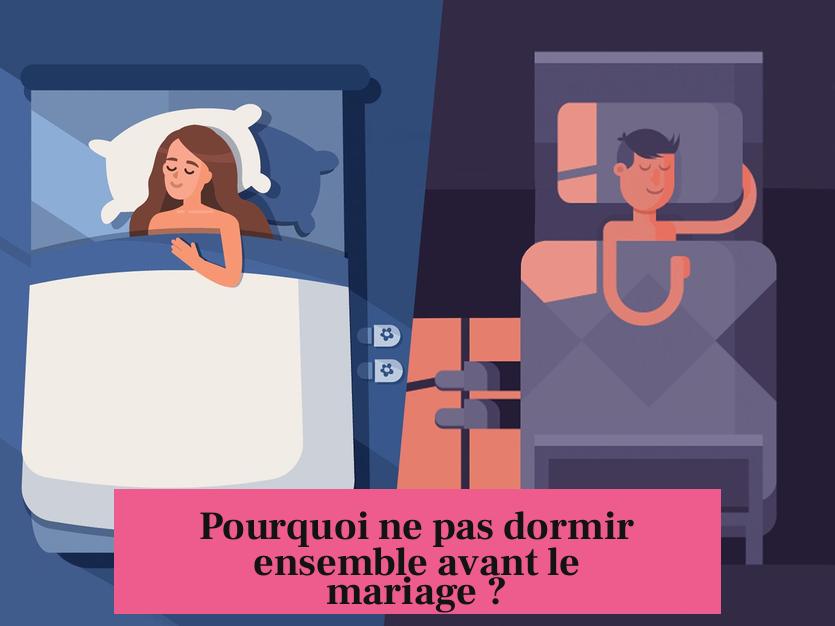 Pourquoi ne pas dormir ensemble avant le mariage ?