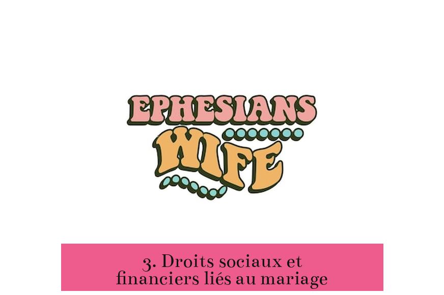 3. Droits sociaux et financiers liés au mariage