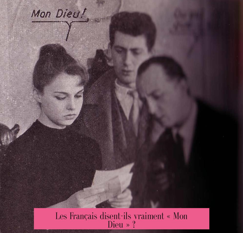 Les Français disent-ils vraiment « Mon Dieu » ?