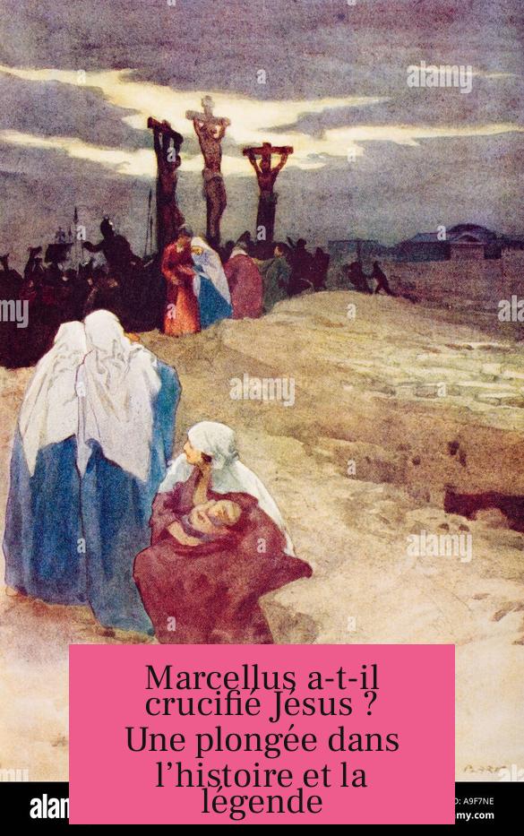 Marcellus a-t-il crucifié Jésus ? Une plongée dans l’histoire et la légende