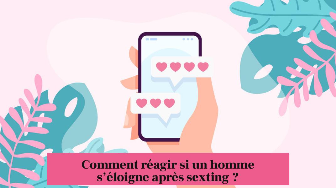 Comment réagir si un homme s’éloigne après sexting ?