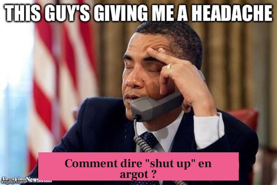 Comment dire "shut up" en argot ?