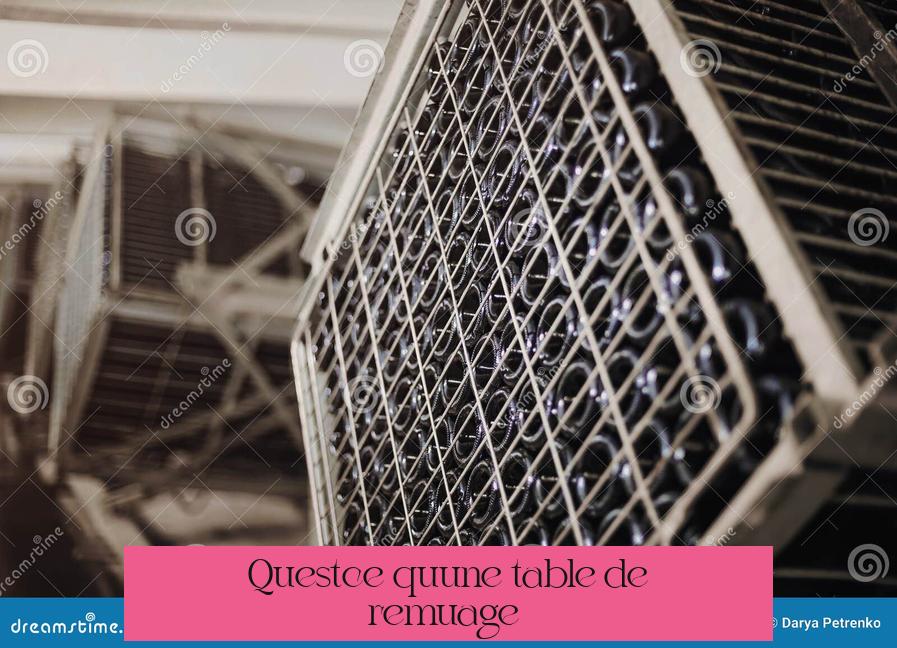 Qu'est-ce qu'une table de remuage ?