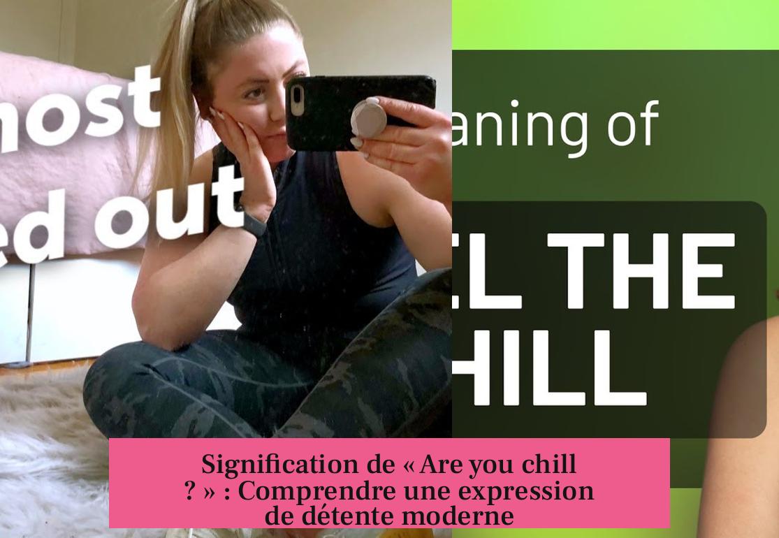 Signification de « Are you chill ? » : Comprendre une expression de détente moderne