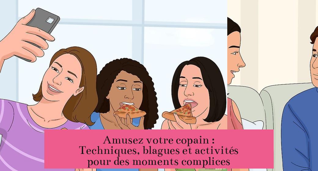 Amusez votre copain : Techniques, blagues et activités pour des moments complices