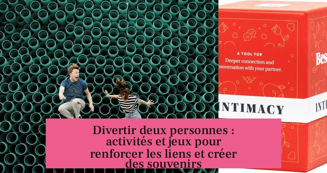 Divertir deux personnes : activités et jeux pour renforcer les liens et créer des souvenirs