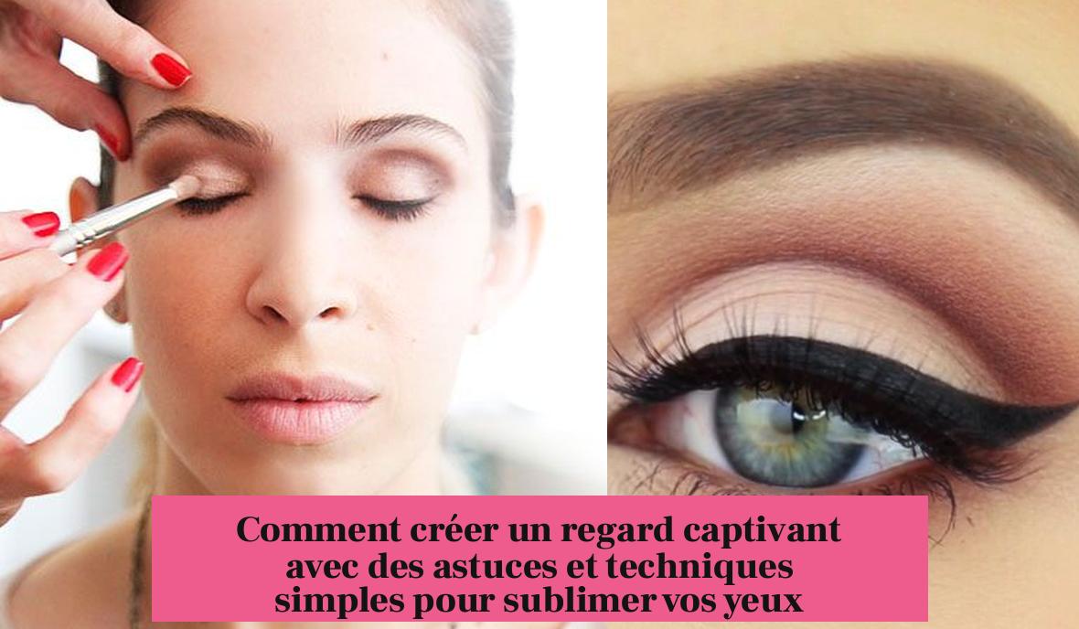 Comment créer un regard captivant avec des astuces et techniques simples pour sublimer vos yeux