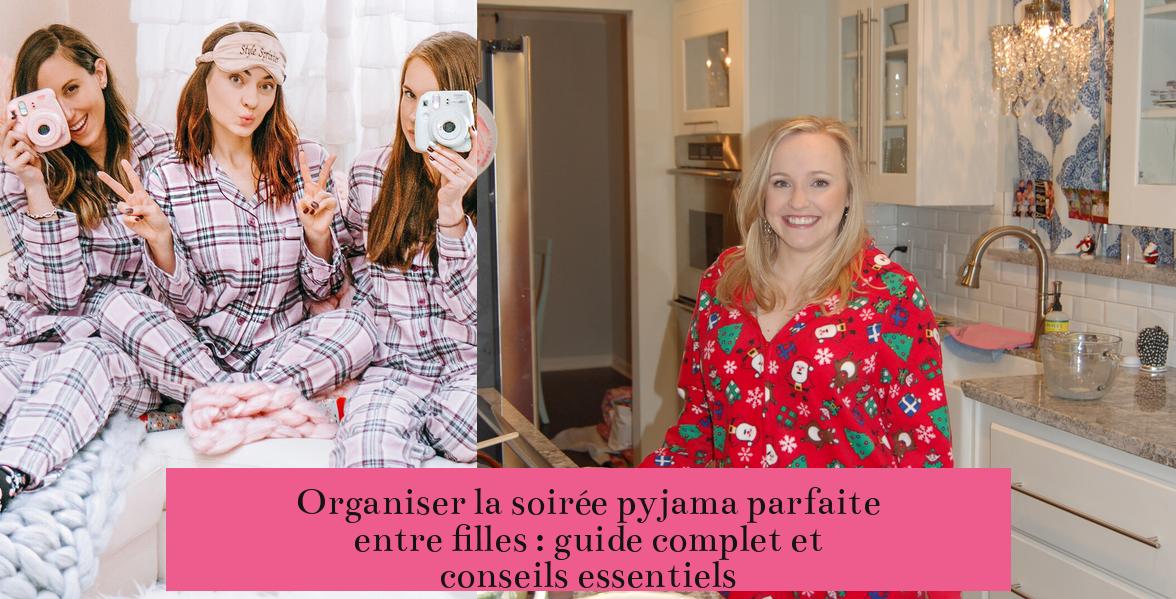 Organiser la soirée pyjama parfaite entre filles : guide complet et conseils essentiels