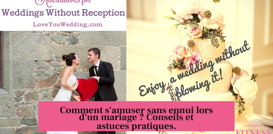 Comment s'amuser sans ennui lors d'un mariage ? Conseils et astuces pratiques.