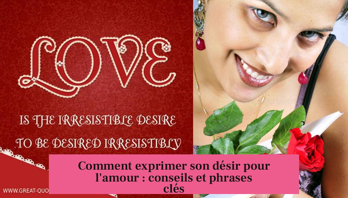 Comment exprimer son désir pour l'amour : conseils et phrases clés
