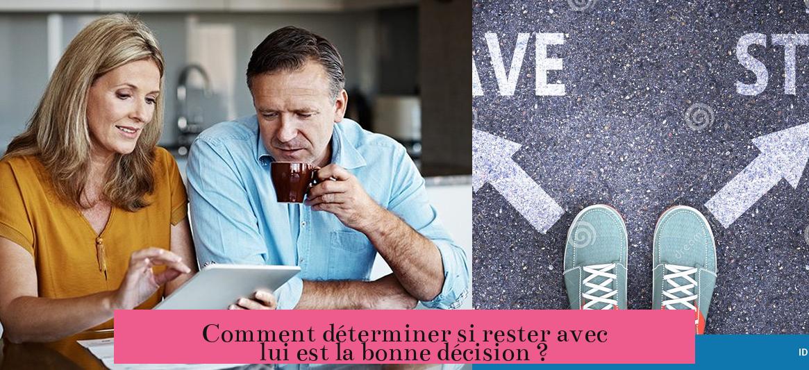 Comment déterminer si rester avec lui est la bonne décision ?