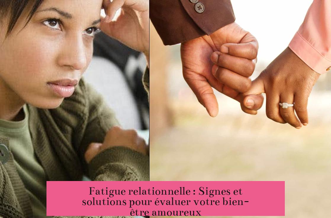 Fatigue relationnelle : Signes et solutions pour évaluer votre bien-être amoureux