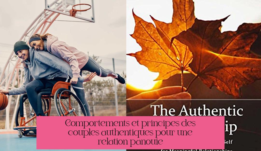Comportements et principes des couples authentiques pour une relation épanouie