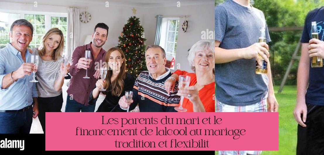 Les parents du marié et le financement de l'alcool au mariage : tradition et flexibilité