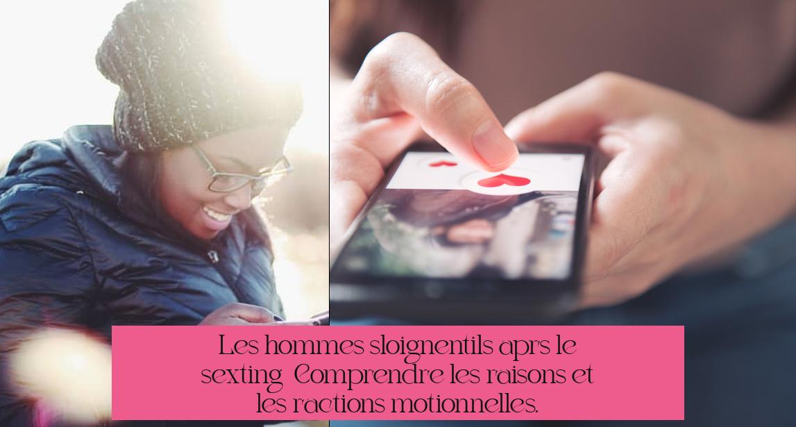 Les hommes s'éloignent-ils après le sexting ? Comprendre les raisons et les réactions émotionnelles.